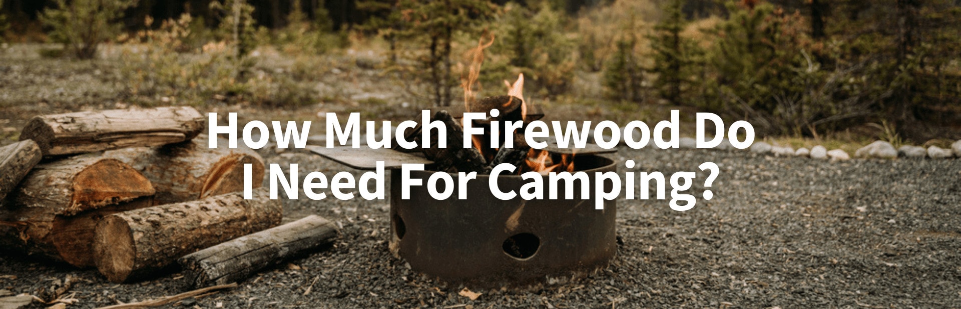 How Much Firewood Do I need for Camping